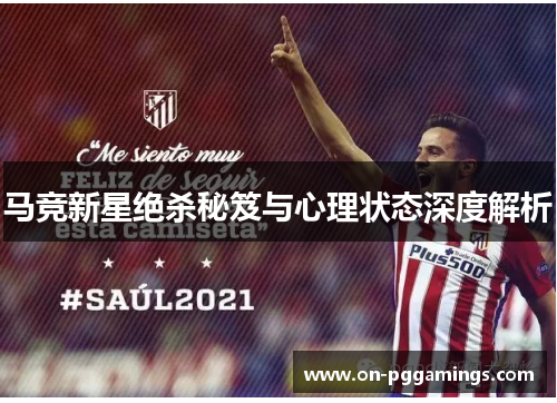 马竞新星绝杀秘笈与心理状态深度解析