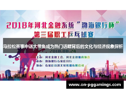 马拉松赛事中送大带鱼成为热门话题背后的文化与经济现象探析
