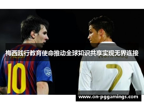 梅西践行教育使命推动全球知识共享实现无界连接 梅西践行教育使命推动全球知识共享实现无界连接